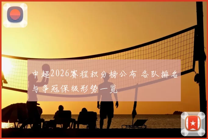 中超2026赛程积分榜公布 各队排名与争冠保级形势一览