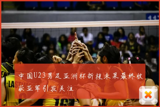 中国U23男足亚洲杯折桂未果最终收获亚军引发关注