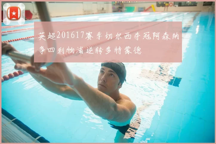 英超201617赛季切尔西夺冠阿森纳争四利物浦逆转多特蒙德